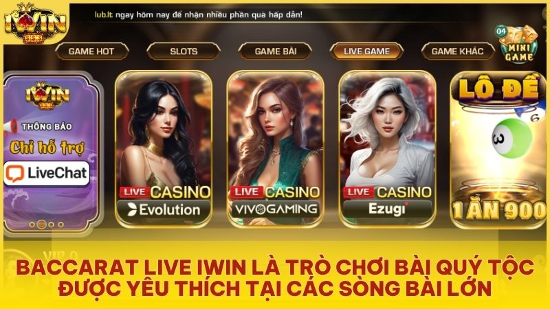 Trải nghiệm không gian sòng bài Baccarat Live sang trọng và minh bạch tại Iwin