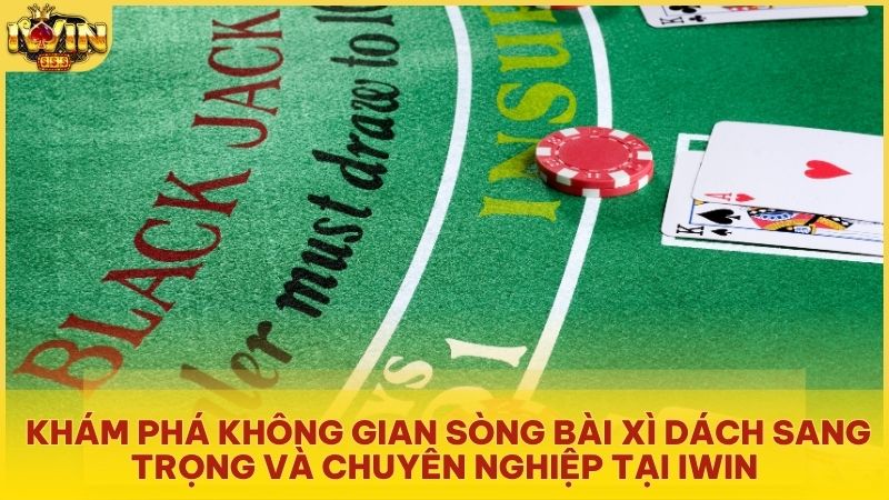 Trải nghiệm sảnh bài Xì Dách Iwin với giao diện 3D hiện đại và sang trọng