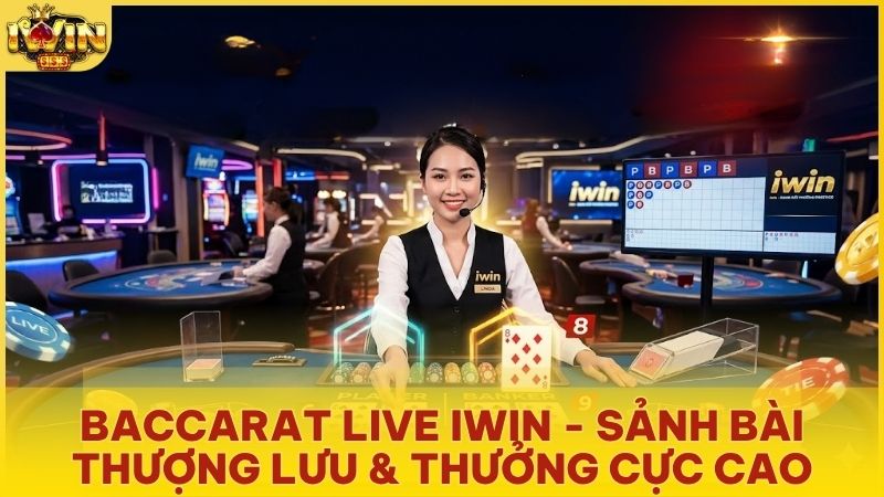 baccarat live iwin - Baccarat Live Iwinclub – Đẳng Cấp Sòng Bài Thượng Lưu & Bí Kíp Thắng Lớn