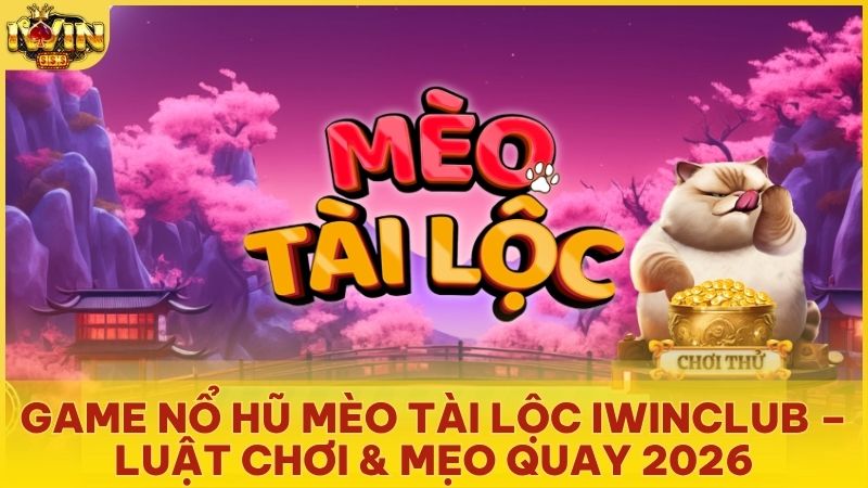 game no hu meo tai loc tai iwin - Game Nổ Hũ Mèo Tài Lộc Iwinclub – Luật Chơi & Bí Kíp Săn Jackpot 1 Ăn 210