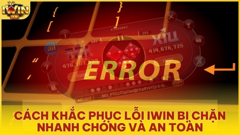 Cách Khắc Phục Lỗi Iwin Bị Chặn Nhanh Chóng Và An Toàn