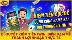 kiem tien iwin - Bí Kíp Kiếm Tiền Iwinclub – Biến Đam Mê Thành Thu Nhập Thượng Lưu 2026