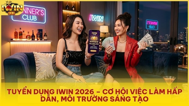 Tuyển dụng IWIN 2026 – Cơ hội việc làm hấp dẫn, môi trường sáng tạo